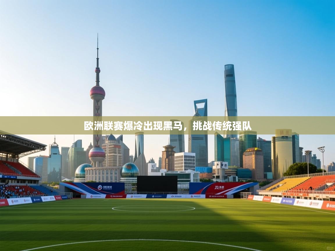 欧洲联赛爆冷出现黑马,挑战传统强队 第1张